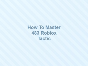 Mastering the 483 Roblox Tactic