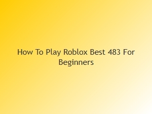 How to Play Roblox: the Best Beginner Guide