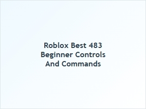Beginner's Guide to Roblox Best 483 Controls and Commands
